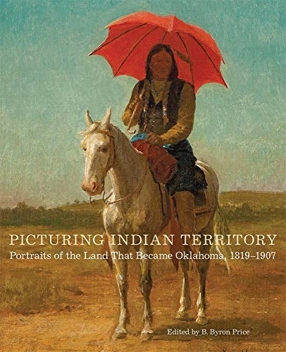 Imagen de archivo de Picturing Indian Territory: Portraits of the Land That Became Oklahoma, 18191907 a la venta por Revaluation Books