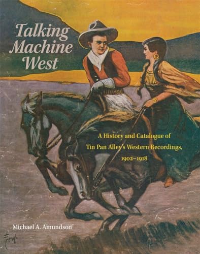Stock image for Talking Machine West: A History and Catalogue of Tin Pan Alley's Western Recordings, 1902-1918 (Volume 2) (American Popular Music Series) for sale by SecondSale