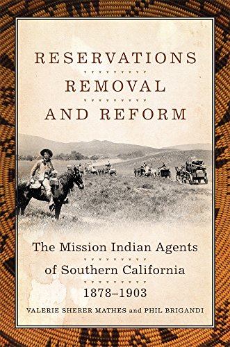 Stock image for Reservations, Removal, and Reform: The Mission Indian Agents of Southern California, 1878?1903 for sale by Weird Books