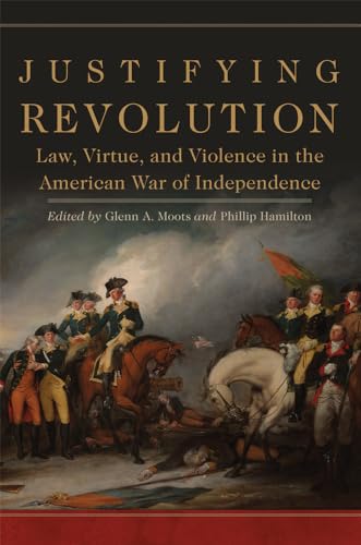 Stock image for Justifying Revolution: Law, Virtue, and Violence in the American War of Independence (Volume 1) (Political Violence in North America) for sale by HPB-Red