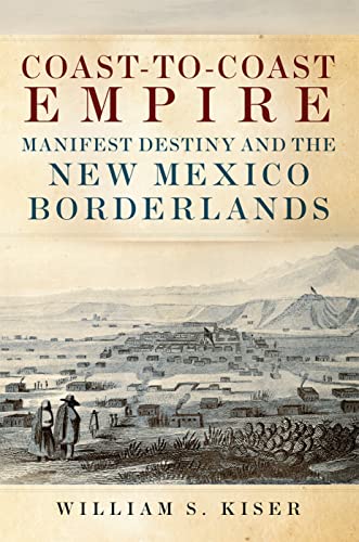 Stock image for Coast-To-Coast Empire Manifest Destiny and the New Mexico Borderlands for sale by Rain Dog Books