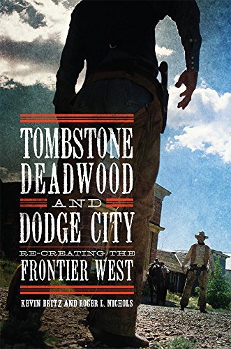 Beispielbild fr Tombstone, Deadwood, and Dodge City : Re-Creating the Frontier West zum Verkauf von Better World Books