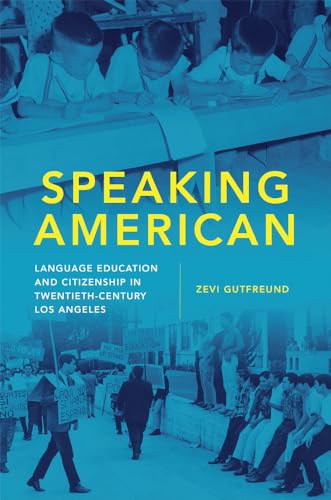 Beispielbild fr Speaking American : Language Education and Citizenship in Twentieth-Century Los Angeles zum Verkauf von Better World Books: West