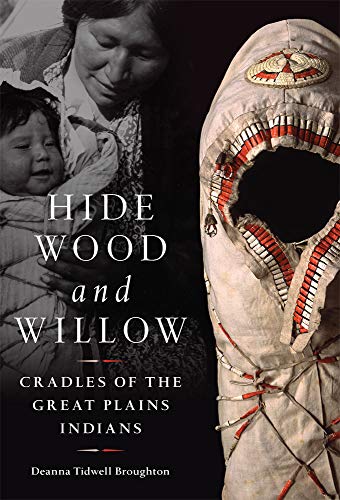 

Hide, Wood, and Willow: Cradles of the Great Plains Indians (Volume 278) (The Civilization of the American Indian Series)