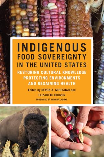 Stock image for Indigenous Food Sovereignty in the United States: Restoring Cultural Knowledge, Protecting Environments, and Regaining Health (Volume 18) (New Directions in Native American Studies Series) for sale by Goodwill Books