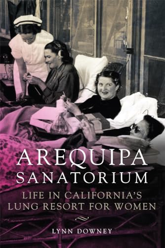 Stock image for Arequipa Sanatorium : Life in California's Lung Resort for Women for sale by Better World Books: West