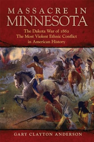 Stock image for Massacre in Minnesota: The Dakota War of 1862, the Most Violent Ethnic Conflict in American History for sale by ThriftBooks-Atlanta