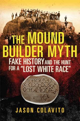 Stock image for The Mound Builder Myth: Fake History and the Hunt for a "Lost White Race" for sale by A Squared Books (Don Dewhirst)