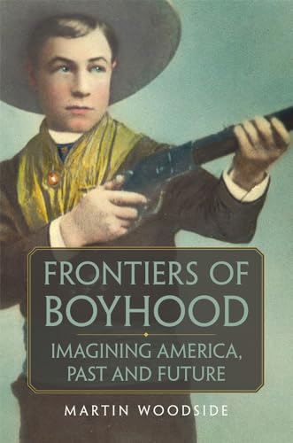 9780806164762: Frontiers of Boyhood: Imagining America, Past and Future (Volume 7) (William F. Cody Series on the History and Culture of the American West)