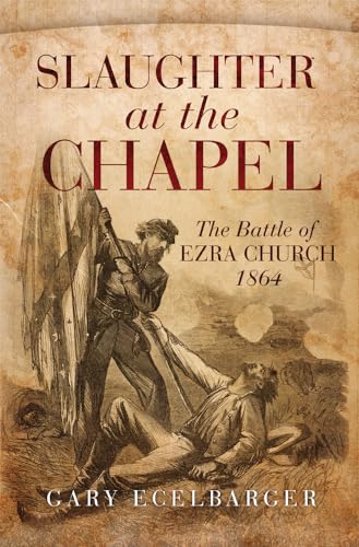 Stock image for Slaughter at the Chapel: The Battle of Ezra Church, 1864 for sale by GF Books, Inc.