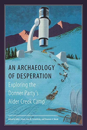 Beispielbild fr An Archaeology of Desperation: Exploring the Donner Party's Alder Creek Camp zum Verkauf von Chiron Media
