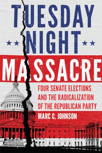Imagen de archivo de Tuesday Night Massacre: Four Senate Elections and the Radicalization of the Republican Party a la venta por Red's Corner LLC