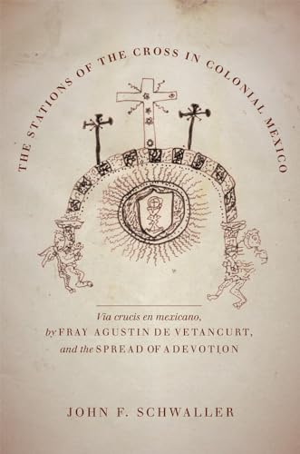 Beispielbild fr The Stations of the Cross in Colonial Mexico: The Via crucis en mexicano by Fray Agustin de Vetancurt and the Spread of a Devotion zum Verkauf von Book Alley