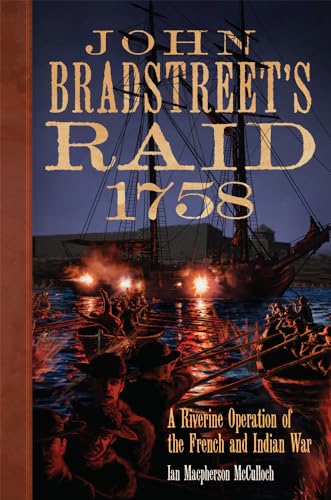 Beispielbild fr John Bradstreet's Raid, 1758: A Riverine Operation of the French and Indian War (Volume 74) (Campaigns and Commanders Series) zum Verkauf von GF Books, Inc.