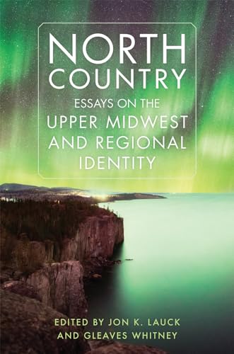 Beispielbild fr North Country: Essays on the Upper Midwest and Regional Identity zum Verkauf von GF Books, Inc.