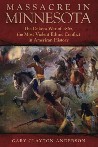 Beispielbild fr Massacre in Minnesota : The Dakota War of 1862, the Most Violent Ethnic Conflict in American History zum Verkauf von GreatBookPrices