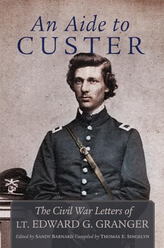 Stock image for An Aide to Custer: The Civil War Letters of Lt. Edward G. Granger for sale by Revaluation Books