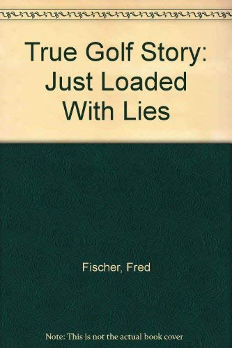 Stock image for A True Golf Story : Just Loaded with Lies for sale by Better World Books: West