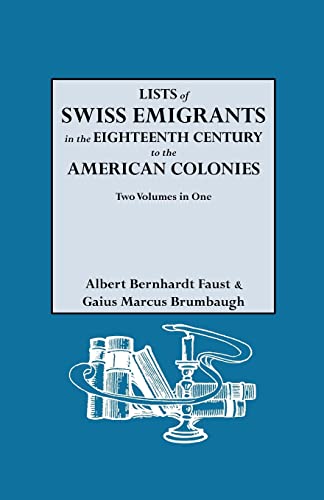LISTS OF SWISS EMIGRANTS IN THE EIGHTEENTH CENTURY TO THE AMERICAN COLONIES : Two Volumes in One