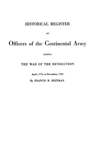 9780806301761: Historical Register Of Officers Of The Continental Army During The War Of The Revolution, April 1775 To December 1783 (New, Revised And Enlarged Edition. With Addenda By Robert H. Kelby)
