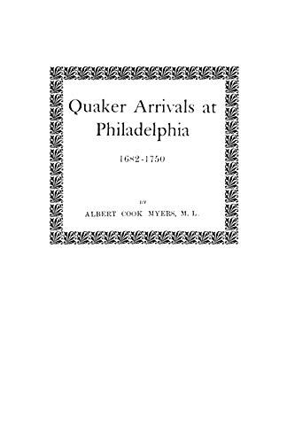 Quaker Arrivals at Philadelphia 1682-1750, Being a List of Certificates of Removal Received at Ph...