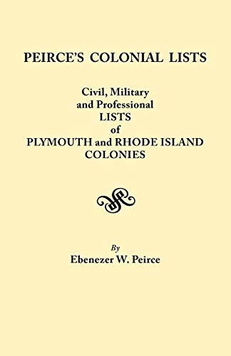 Stock image for Peirce's Colonial Lists : Civil, Military and Professional Lists of Plymouth and Rhode Island Colonies . . . 1621-1700 (4565) for sale by 3rd St. Books