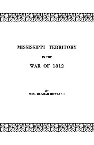 Stock image for Mississippi Territory in the War of 1812. Reprinted from Publications of the Mississippi Historical Society, Centenary Series, Volume IV for sale by Best Books And Antiques