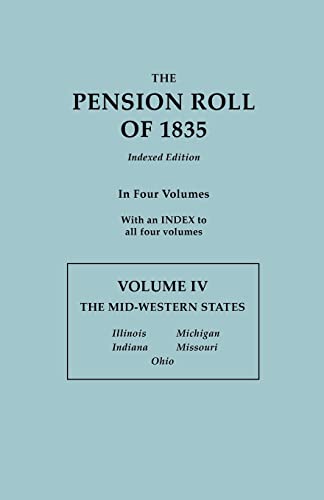 Imagen de archivo de The Pension Roll of 1835. In Four Volumes. Volume IV: The Mid-Western States: Illinois, Indiana, Michigan, Missouri, Ohio. With an INDEX to all Four Volumes a la venta por HPB-Red