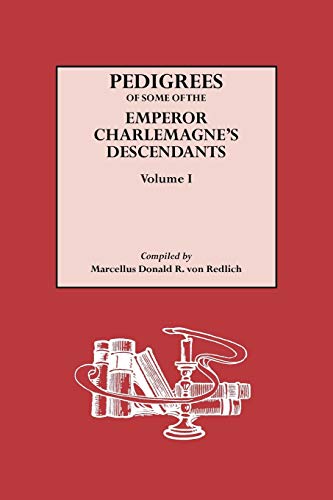 Pedigrees of Some of the Emperor Charlemagne's Descendants, Volume I (This Volume ONLY)