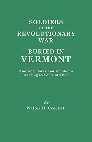 Soldiers of the Revolutionary War Buried in Vermont: And Anecdotes and Incidents Relating to Some...