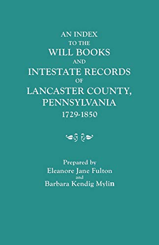Imagen de archivo de Index to the Will Books and Intestate Records of Lancaster County, Pennsylvania, 1729-1850. with an Historical Sketch and Classified Bibliography a la venta por Chiron Media