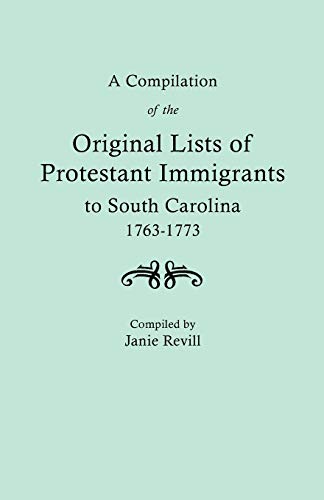 Compilation of the Original Lists of Protestant Immigrants to South Carolina, 1763-1773 (9780806305998) by Revill, Janie