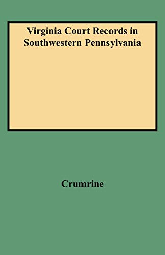 Virginia Court Records in Southwestern Pennsylvania: Records of the District of West Augusta and ...