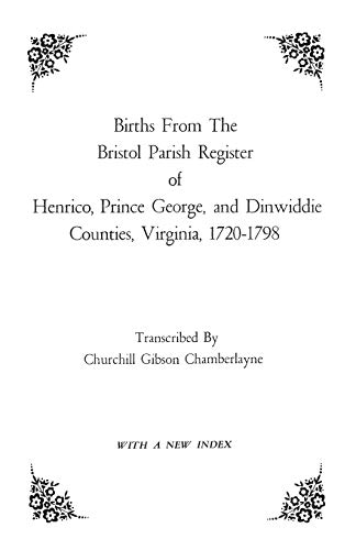 Births from the Bristol Parish Register of Henrico, Prince George, and Dinwiddie Counties, Virginia, 1720-1798 - Chamberlayne, Churchill Gibson