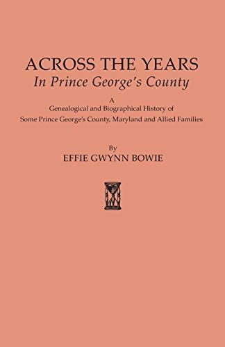 Stock image for Across the Years in Prince George's County. a Genealogical and Biographical History of Some Prince George's County, Maryland and Allied Families for sale by Chiron Media