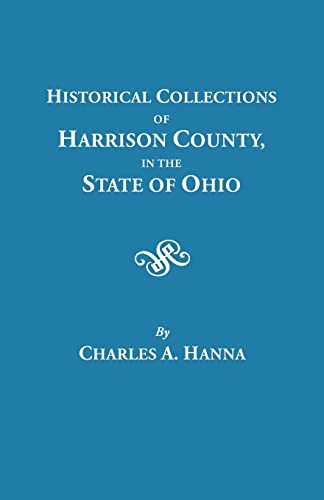 Historical Collections of Harrison County, in the State of Ohio [Comprising Ohio Valley Genealogies] - Hanna, Charles A.