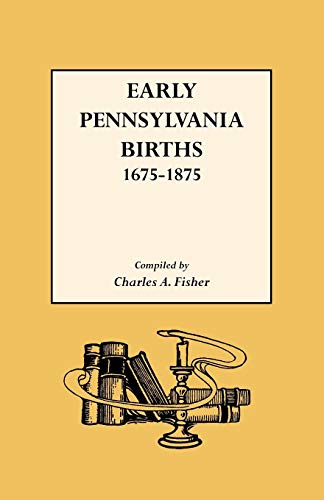 Early Pennsylvania Births,1675-1875 - Charles A. Fisher