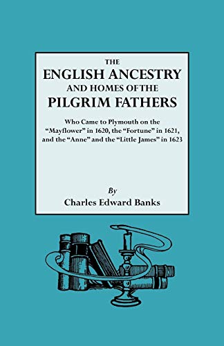 Beispielbild fr English Ancestry and Homes of the Pilgrim Fathers : Who Came to Plymouth on the Mayflower in 1620, the Fortune in 1621 and the Anne and the Little James in 1623 zum Verkauf von Better World Books