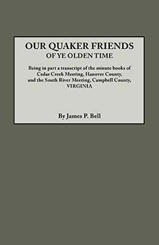 9780806307329: Our Quaker Friends of Ye Olden Time. Being in Part a Transcript of the Minute Books of Cedar Creek Meeting, Hanover County, and the South River Meetin