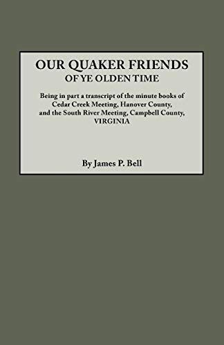 9780806307329: Our Quaker Friends of Ye Olden Time: Being in Part a Transcript of the Minute Books of Cedar Creek Meeting, Hanover County, and the South River Meeting, Campbell County, Virginia