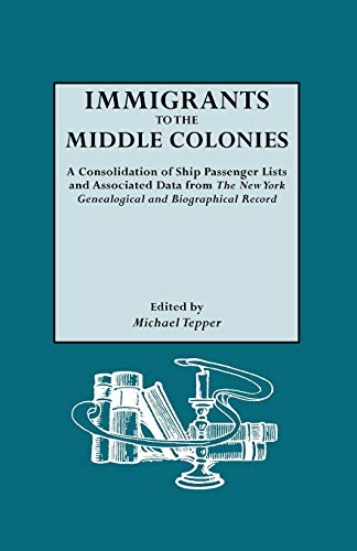 Beispielbild fr Immigrants to the Middle Colonies : A Consolidation of Ship Passenger Lists and Associated Data from the New York Genealogical and Biographical Record zum Verkauf von Better World Books