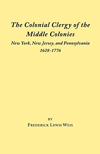 The Colonial Clergy of the Middle Colonies: New York, New Jersey, and Pennsylvania 1628-1776