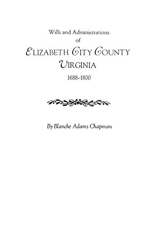 Stock image for Wills and Administrations of Elizabeth City County, Virginia, 1688-1800 : With Other Genealogical and Historical Items for sale by Better World Books