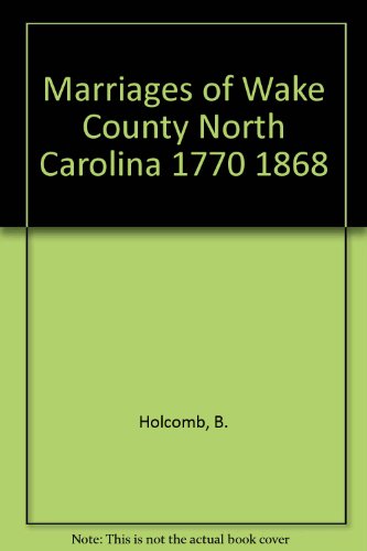 Marriages of Wake County North Carolina 1770 1868 (#2780) (9780806310077) by Holcomb, B.