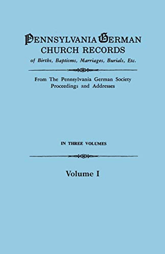 Stock image for Pennsylvania German Church Records of Births, Baptisms, Marriages, Burials, Etc From the Pennsylvania German Society, Proceedings and Addresses In Three Volumes Volume I 1 for sale by PBShop.store US