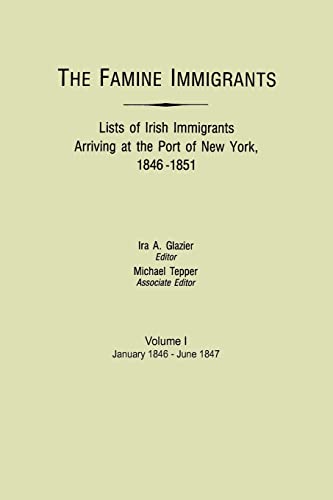 Beispielbild fr The Famine Immigrants Vol. I : Lists of Irish Immigrants Arriving at the Port of New York, 1846-1851: January 1846-June 1847 zum Verkauf von Better World Books