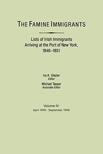 Beispielbild fr The Famine Immigrants Vol. IV : Lists of Irish Immigrants Arriving at the Port of New York, 1846-1851: April 1849-September 1849 zum Verkauf von Better World Books