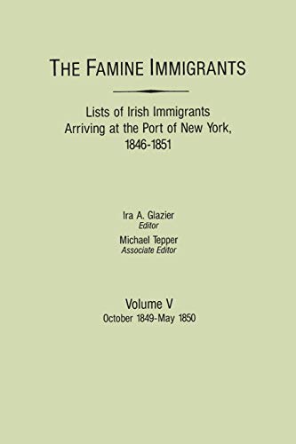 Imagen de archivo de Famine Immigrants. Lists of Irish Immigrants Arriving at the Port of New York, 1846-1851. Volume V: October 1849-May 1850 a la venta por Reliant Bookstore