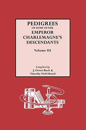 Imagen de archivo de Pedigrees of Some of the Emperor Charlemagne's Descendants, Volume III a la venta por Saucony Book Shop