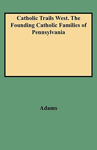 Catholic Trails West. the Founding Catholic Families of Pennsylvania - Adams, Edmund